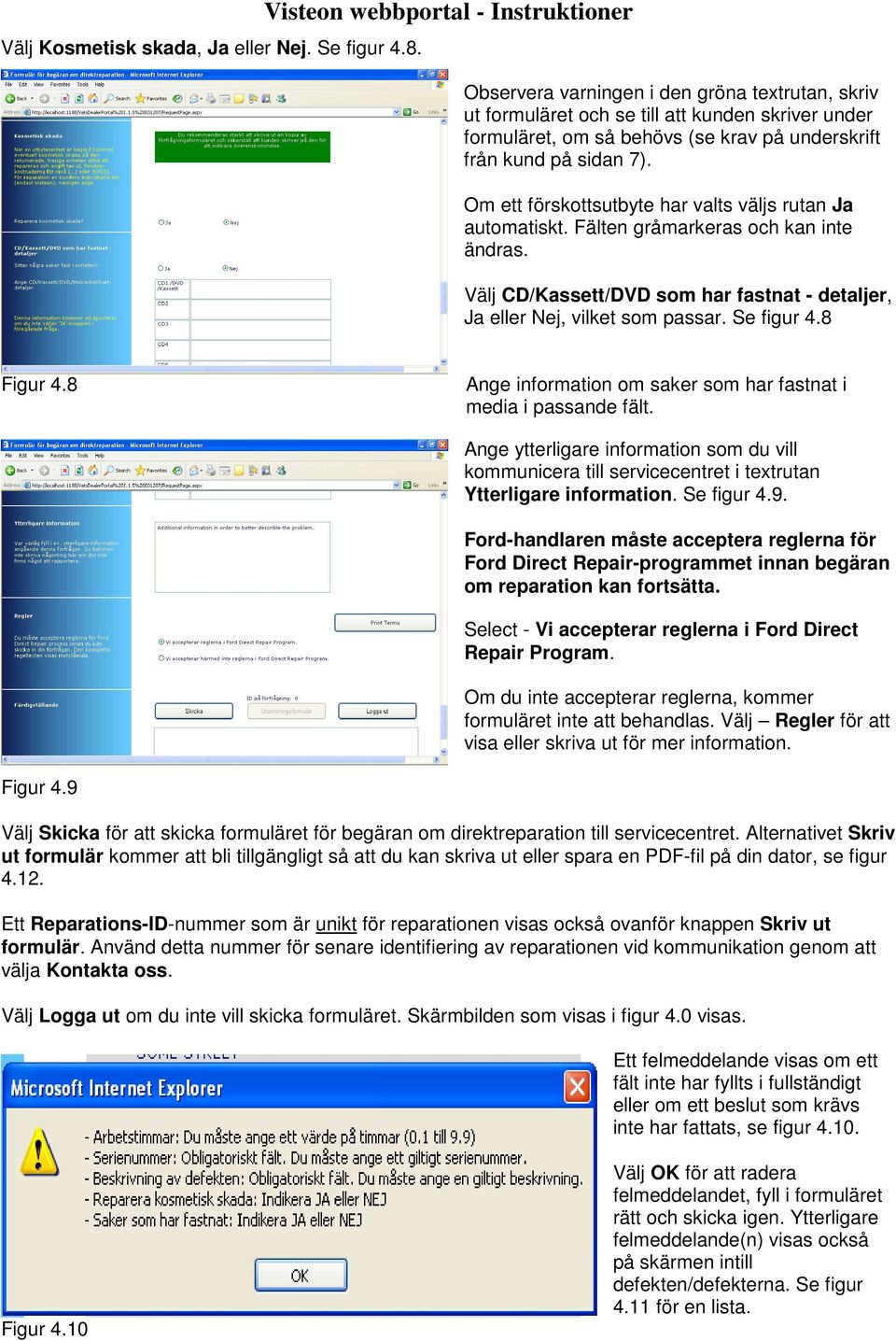 sidan 7). Om ett förskottsutbyte har valts väljs rutan Ja automatiskt. Fälten gråmarkeras och kan inte ändras. Välj CD/Kassett/DVD som har fastnat - detaljer, Ja eller Nej, vilket som passar.