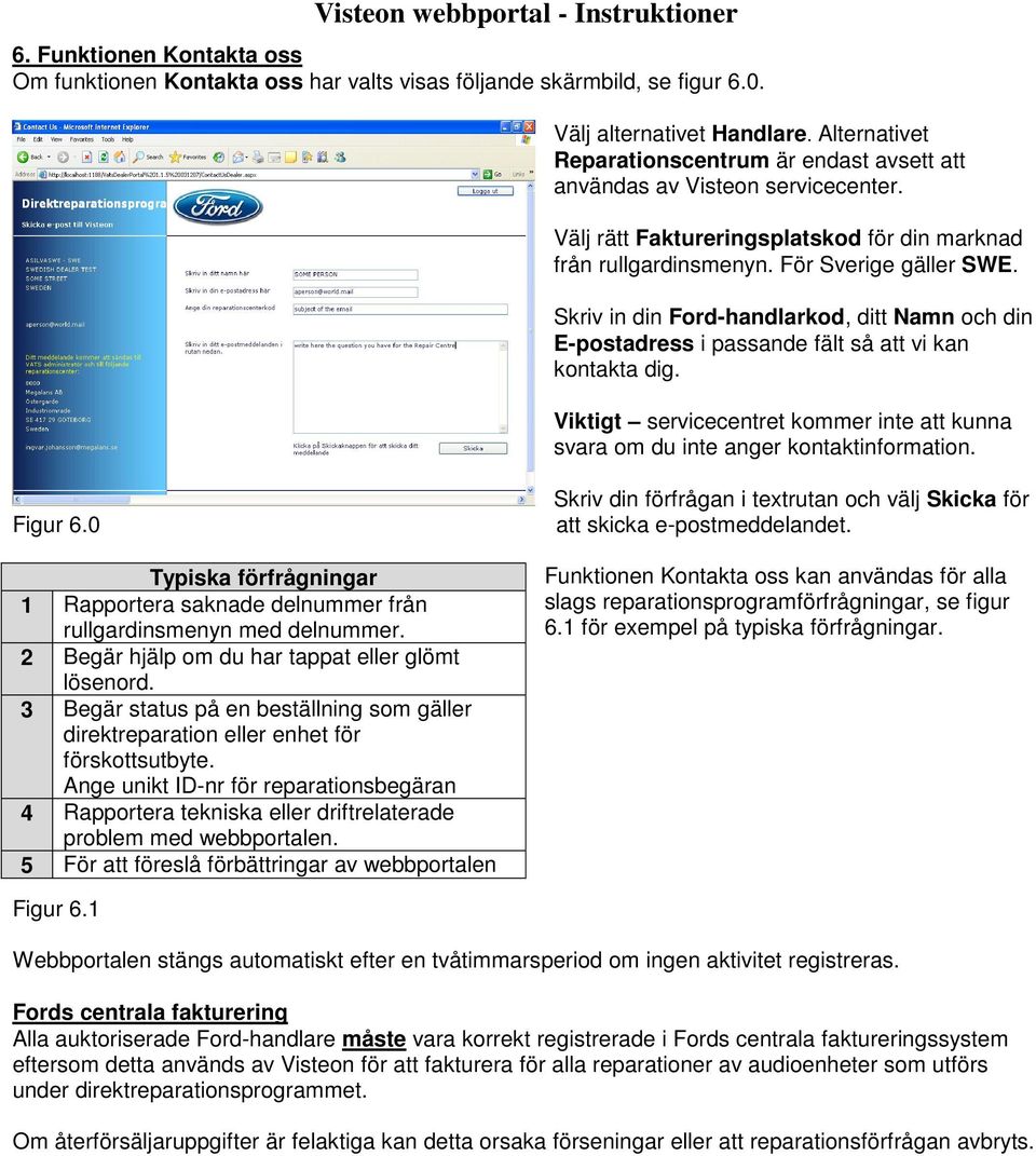 Skriv in din Ford-handlarkod, ditt Namn och din E-postadress i passande fält så att vi kan kontakta dig. Viktigt servicecentret kommer inte att kunna svara om du inte anger kontaktinformation.