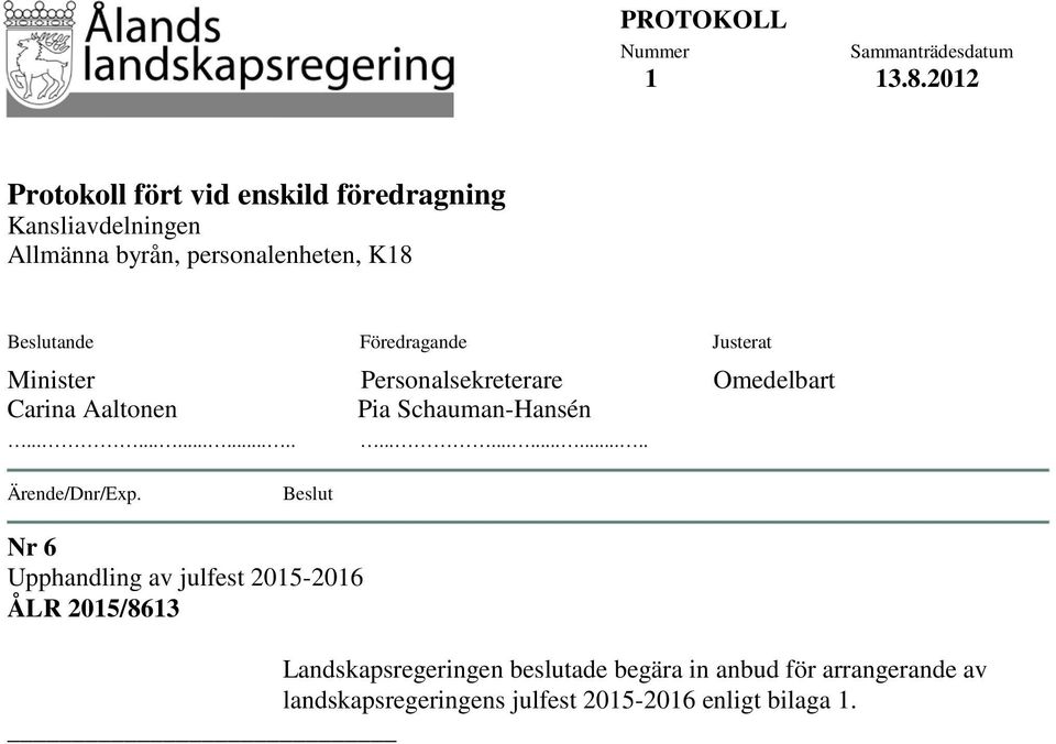 Beslutande Föredragande Justerat Minister Personalsekreterare Omedelbart Carina Aaltonen Pia Schauman-Hansén.