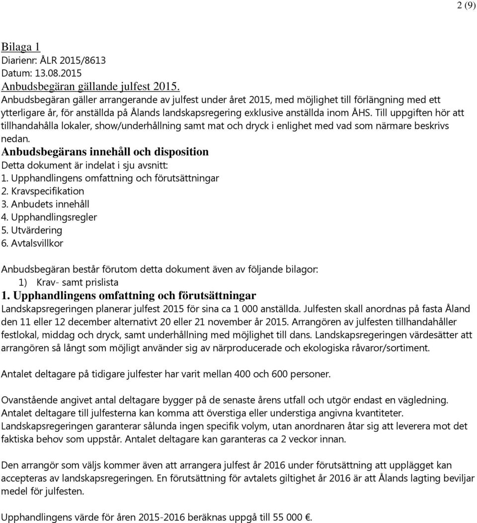 Till uppgiften hör att tillhandahålla lokaler, show/underhållning samt mat och dryck i enlighet med vad som närmare beskrivs nedan.
