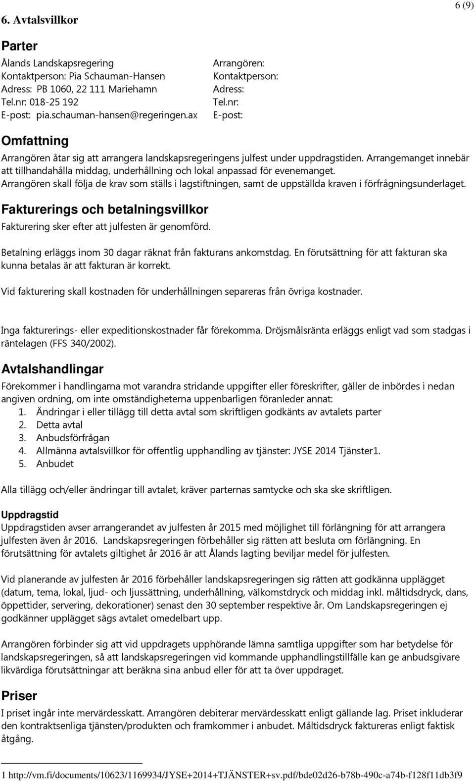 Arrangemanget innebär att tillhandahålla middag, underhållning och lokal anpassad för evenemanget.
