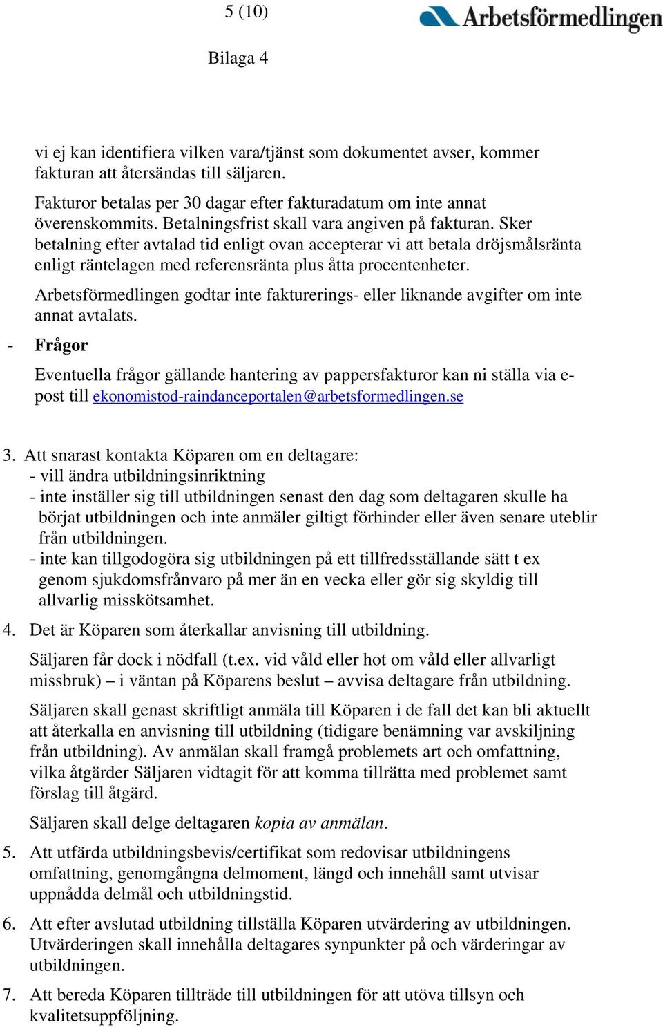 Sker betalning efter avtalad tid enligt ovan accepterar vi att betala dröjsmålsränta enligt räntelagen med referensränta plus åtta procentenheter.