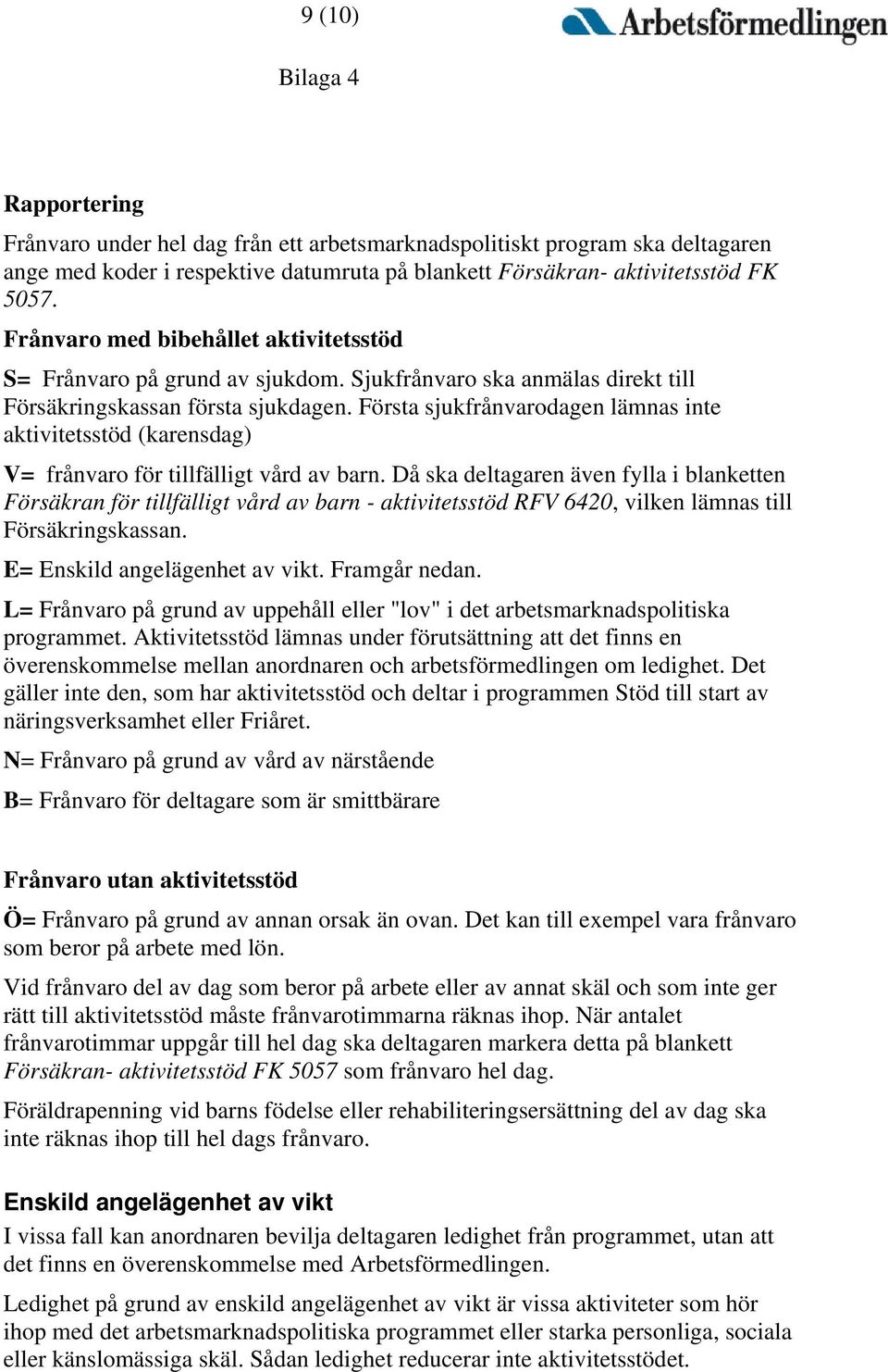 Första sjukfrånvarodagen lämnas inte aktivitetsstöd (karensdag) V= frånvaro för tillfälligt vård av barn.