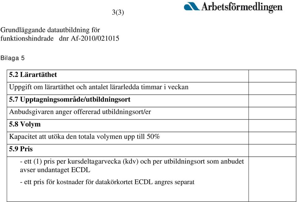 7 Upptagningsområde/utbildningsort Anbudsgivaren anger offererad utbildningsort/er 5.