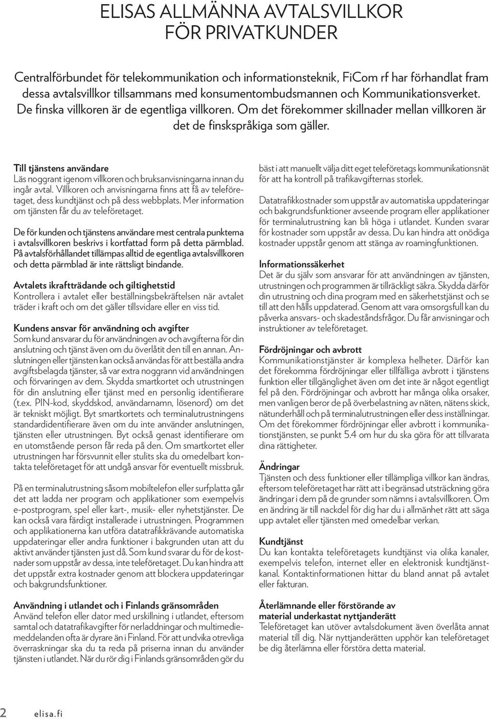 Till tjänstens användare Läs noggrant igenom villkoren och bruksanvisningarna innan du ingår avtal. Villkoren och anvisningarna finns att få av teleföretaget, dess kundtjänst och på dess webbplats.