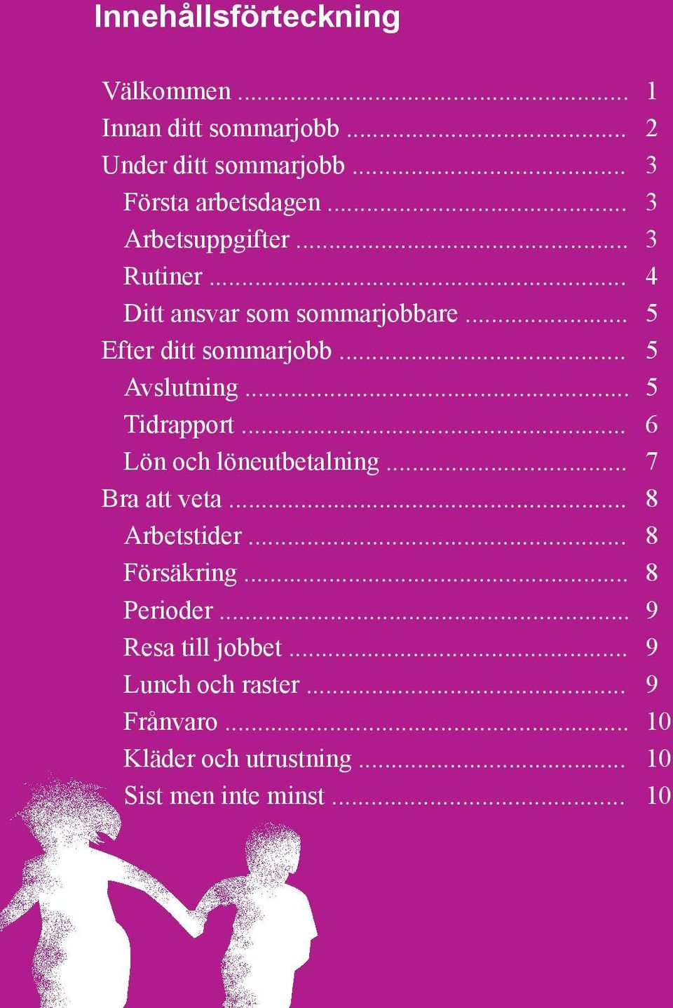 .. 5 Tidrapport... 6 Lön och löneutbetalning... 7 Bra att veta... 8 Arbetstider... 8 Försäkring... 8 Perioder.