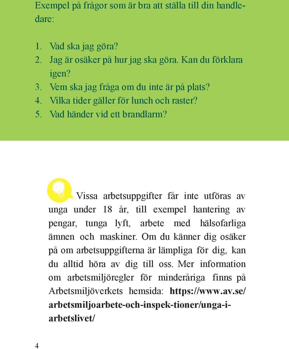 Vissa arbetsuppgifter får inte utföras av unga under 18 år, till exempel hantering av pengar, tunga lyft, arbete med hälsofarliga ämnen och maskiner.