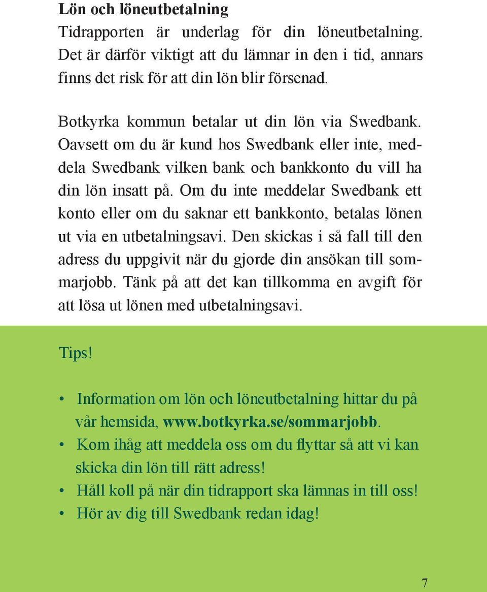 Om du inte meddelar Swedbank ett konto eller om du saknar ett bankkonto, betalas lönen ut via en utbetalningsavi.