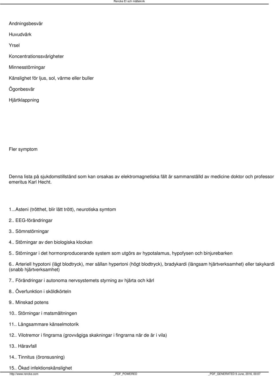 . Sömnstörningar 4.. Störningar av den biologiska klockan 5.. Störningar i det hormonproducerande system som utgörs av hypotalamus, hypofysen och binjurebarken 6.