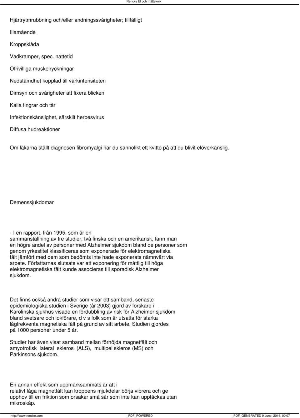 hudreaktioner Om läkarna ställt diagnosen fibromyalgi har du sannolikt ett kvitto på att du blivit elöverkänslig.