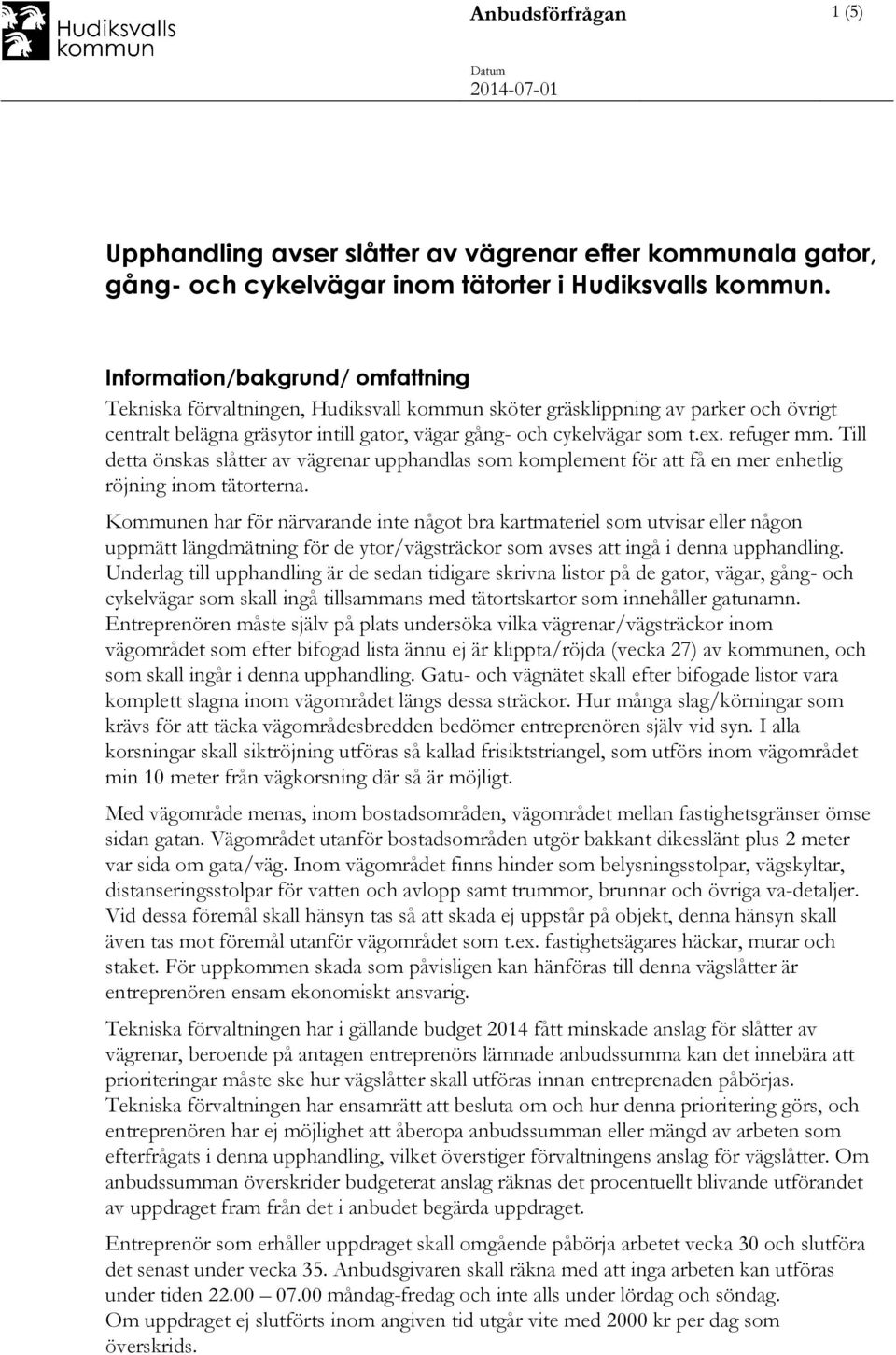 refuger mm. Till detta önskas slåtter av vägrenar upphandlas som komplement för att få en mer enhetlig röjning inom tätorterna.