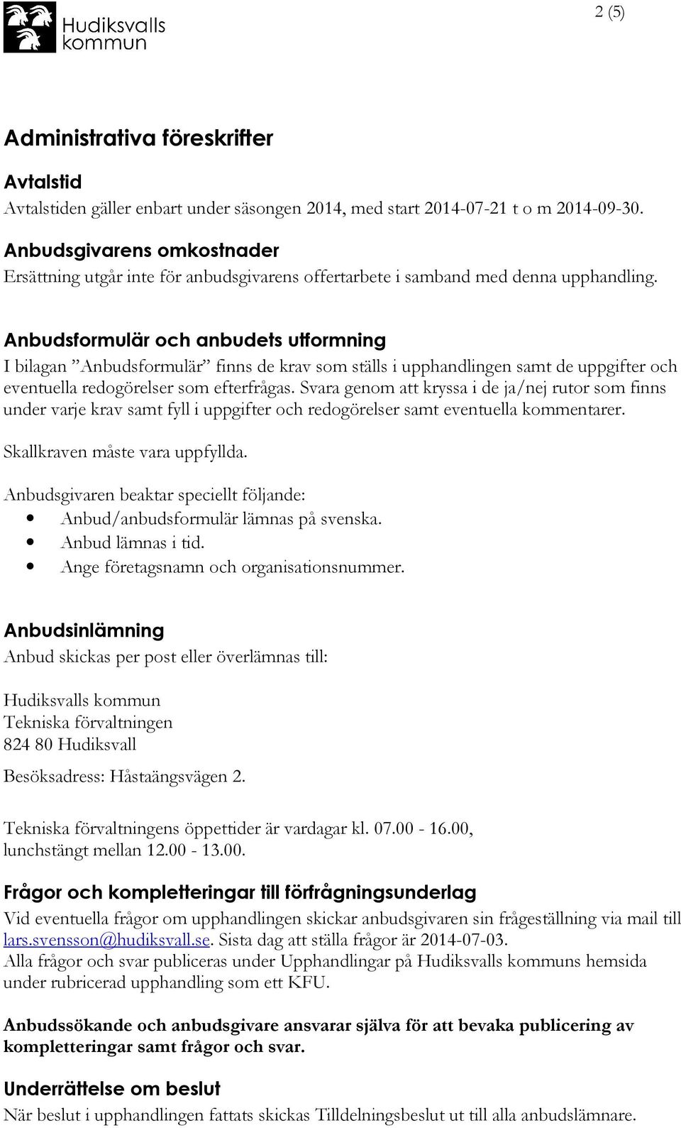 Anbudsformulär och anbudets utformning I bilagan Anbudsformulär finns de krav som ställs i upphandlingen samt de uppgifter och eventuella redogörelser som efterfrågas.