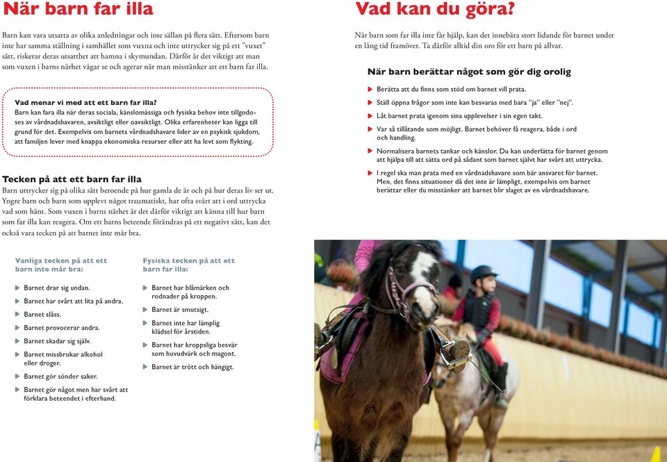 Därför är det viktigt att man som vuxen i barns närhet vågar se och agerar när man misstänker att ett barn far illa. Vad kan du göra?