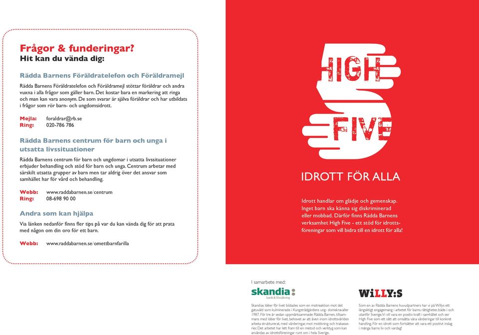 Det kostar bara en markering att ringa och man kan vara anonym. De som svarar är själva föräldrar och har utbildats i frågor som rör barn- och ungdomsidrott. Mejla: foraldrar@rb.