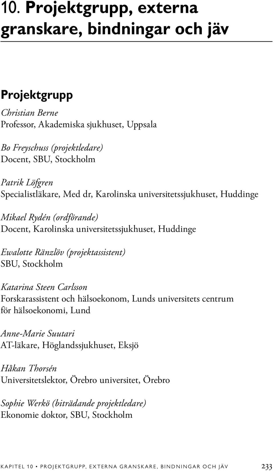 Ewalotte Ränzlöv (projektassistent) SBU, Stockholm Katarina Steen Carlsson Forskarassistent och hälsoekonom, Lunds universitets centrum för hälsoekonomi, Lund Anne-Marie