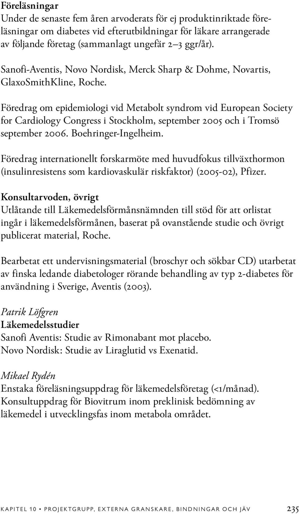 Föredrag om epidemiologi vid Metabolt syndrom vid European Society for Cardiology Congress i Stockholm, september 2005 och i Tromsö september 2006. Boehringer-Ingelheim.