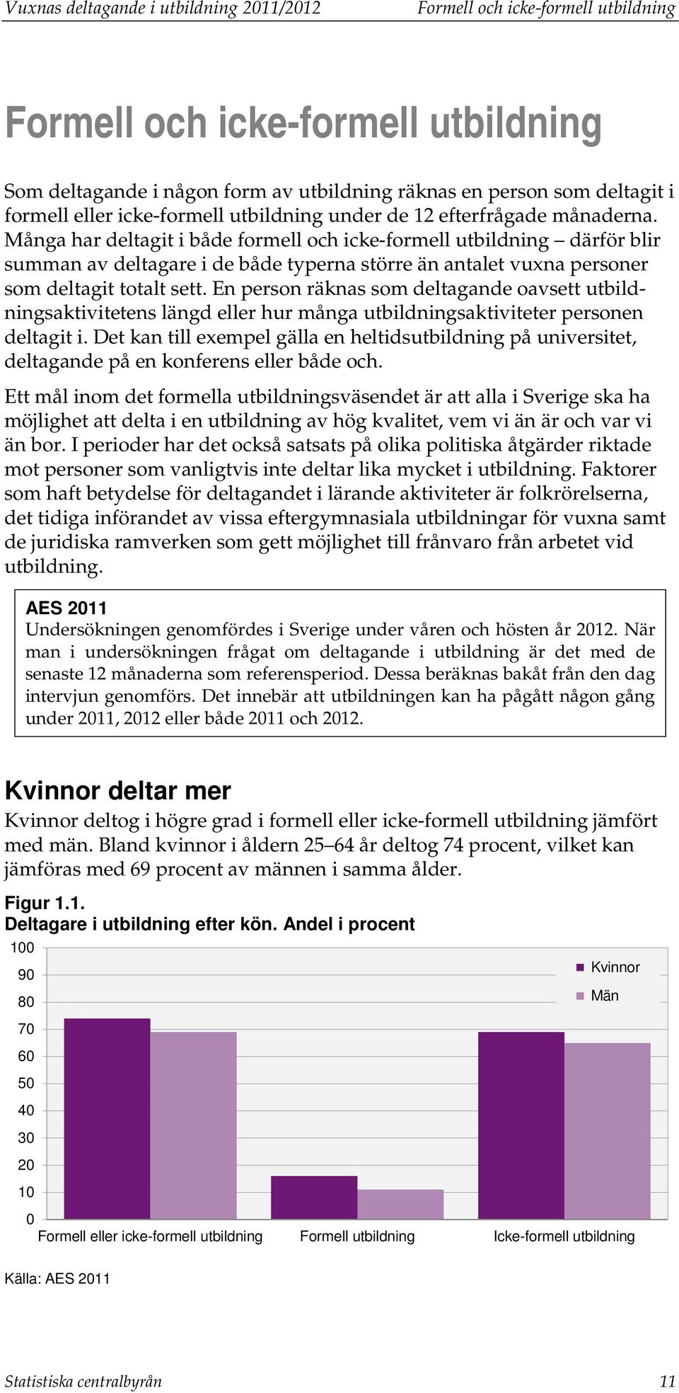 Många har deltagit i både formell och icke-formell utbildning därför blir summan av deltagare i de både typerna större än antalet vuxna personer som deltagit totalt sett.