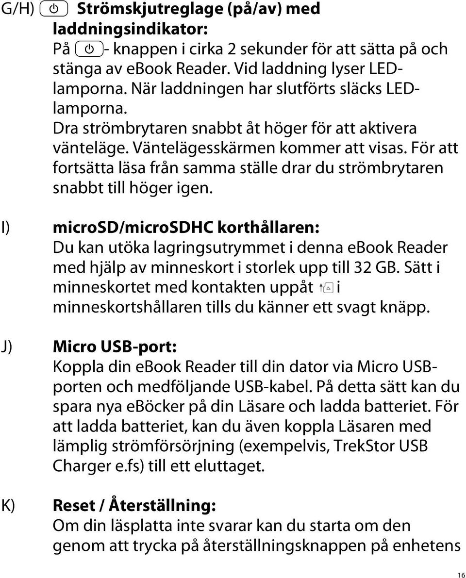 För att fortsätta läsa från samma ställe drar du strömbrytaren snabbt till höger igen.