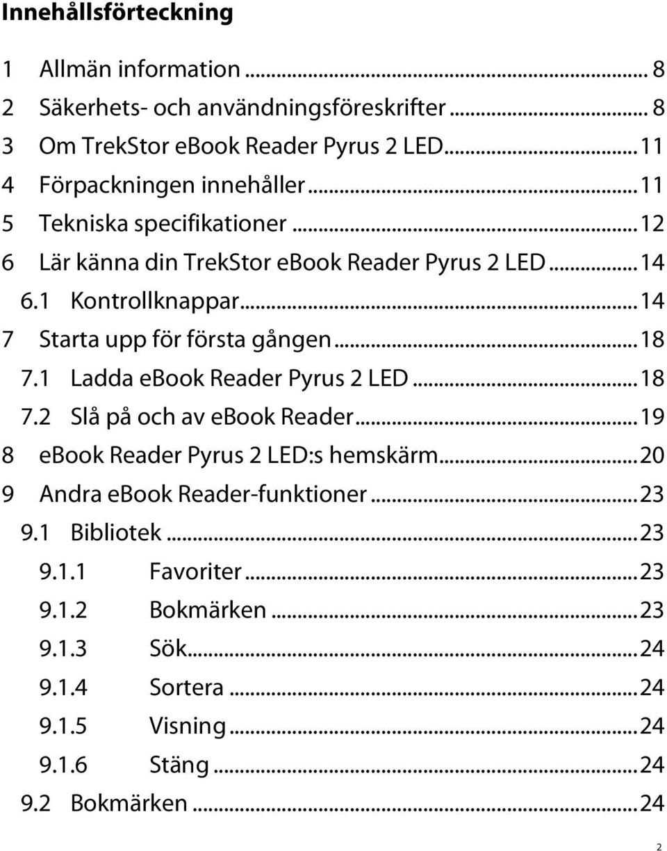 .. 14 7 Starta upp för första gången... 18 7.1 Ladda ebook Reader Pyrus 2 LED... 18 7.2 Slå på och av ebook Reader... 19 8 ebook Reader Pyrus 2 LED:s hemskärm.