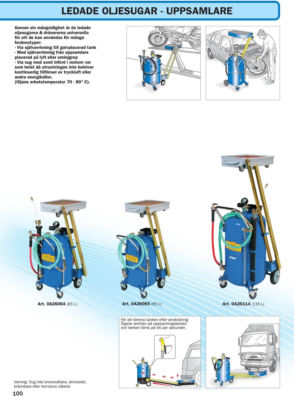 kontinuerlig tillförsel av tryckluft eller andra energikällor. (Oljans arbetstemperatur 70-80 C). Art. 0A26064 (65 L) Art. 0A26065 (65 L) Art.