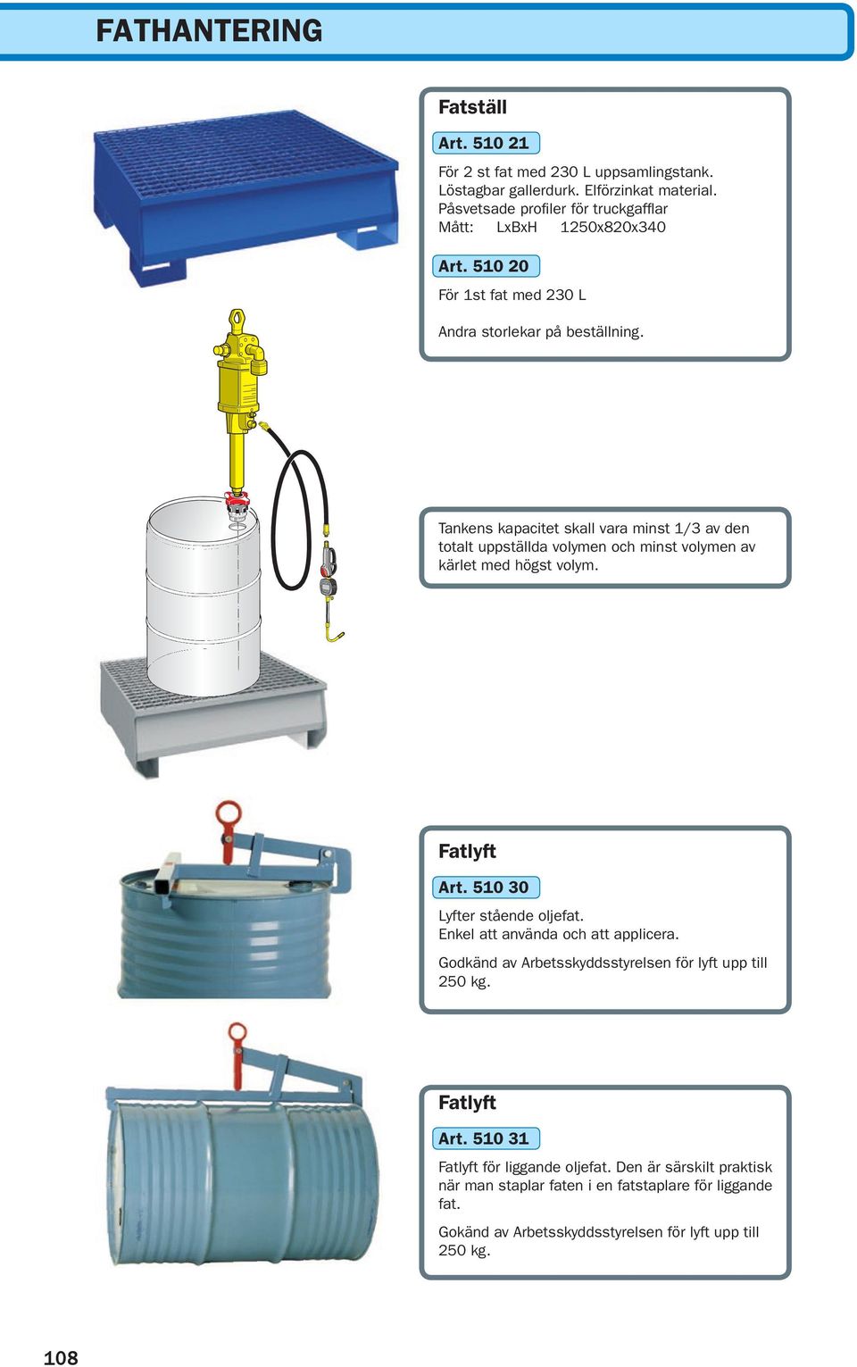 Tankens kapacitet skall vara minst 1/3 av den totalt uppställda volymen och minst volymen av kärlet med högst volym. Fatlyft Art. 510 30 Lyfter stående oljefat.
