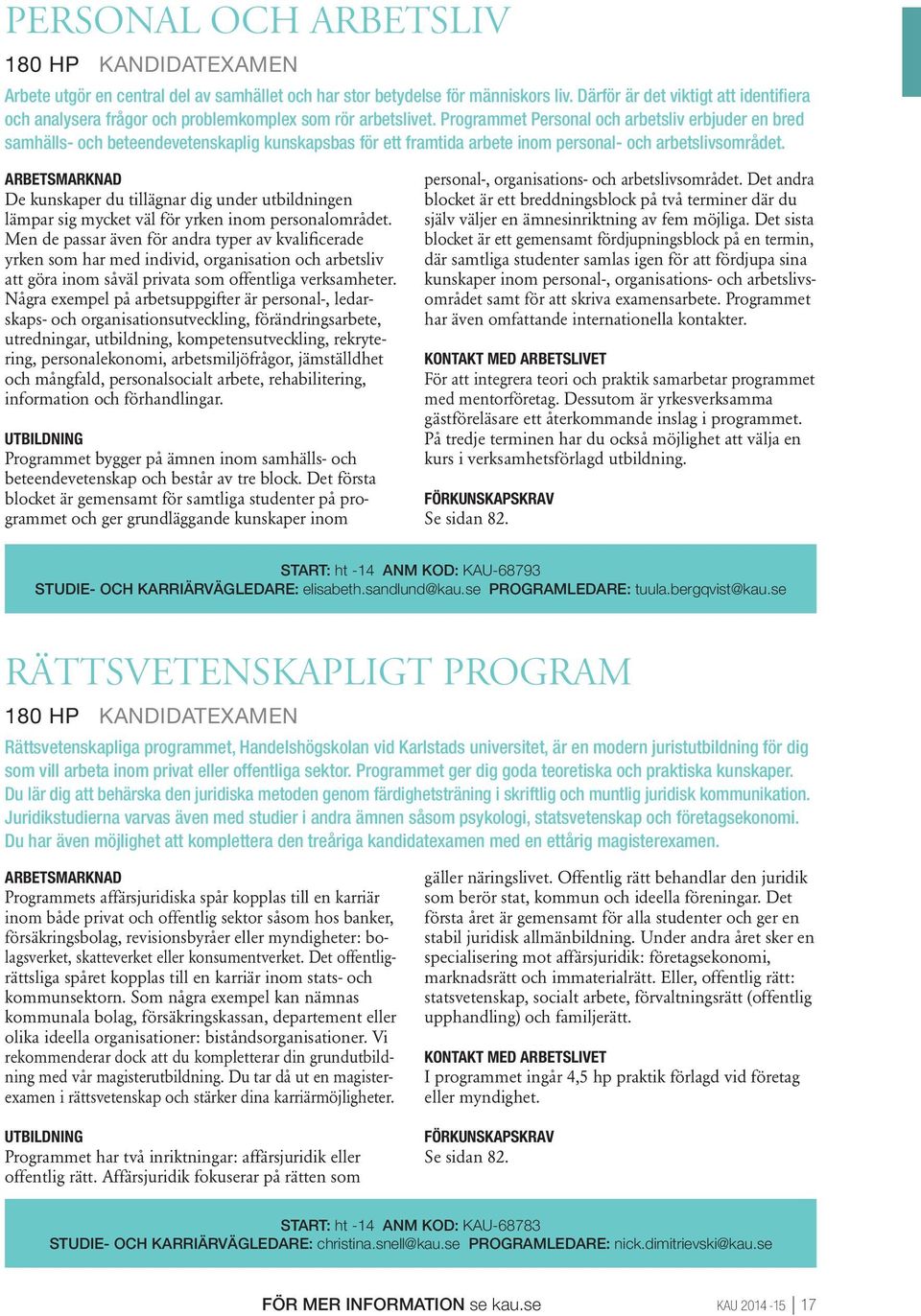 Programmet Personal och arbetsliv erbjuder en bred samhälls- och beteendevetenskaplig kunskapsbas för ett framtida arbete inom personal- och arbetslivsområdet.