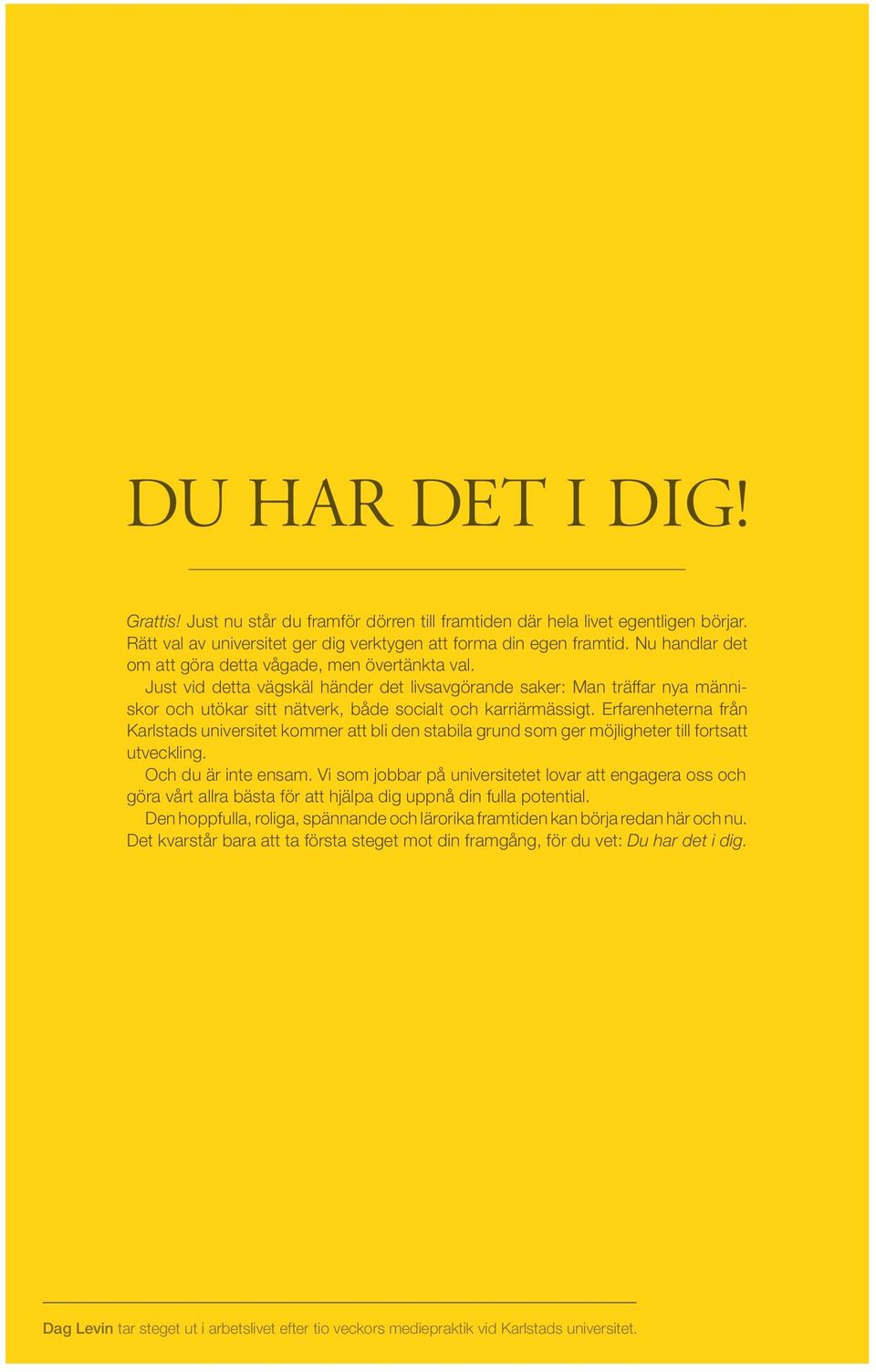 Erfarenheterna från Karlstads universitet kommer att bli den stabila grund som ger möjligheter till fortsatt utveckling. Och du är inte ensam.