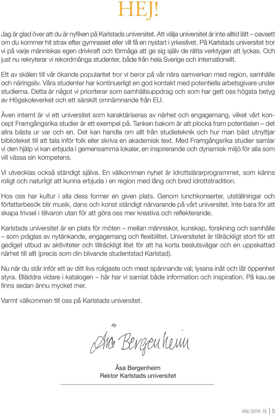 Och just nu rekryterar vi rekordmånga studenter, både från hela Sverige och internationellt.