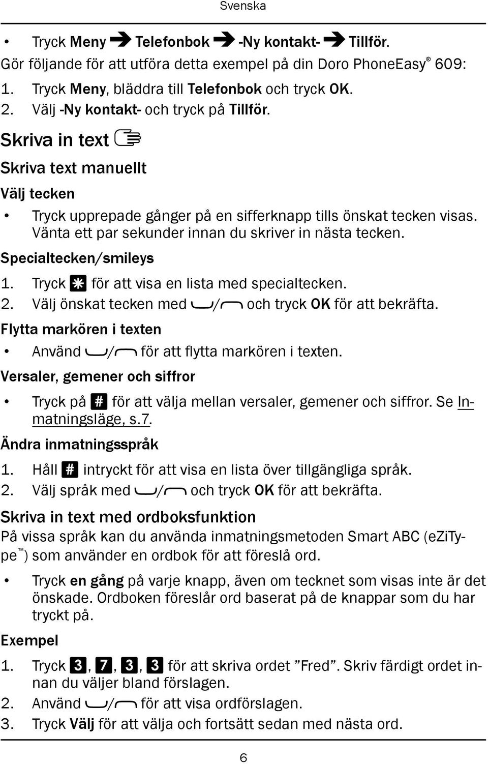 Vänta ett par sekunder innan du skriver in nästa tecken. Specialtecken/smileys 1. Tryck * för att visa en lista med specialtecken. 2. Välj önskat tecken med / och tryck OK för att bekräfta.