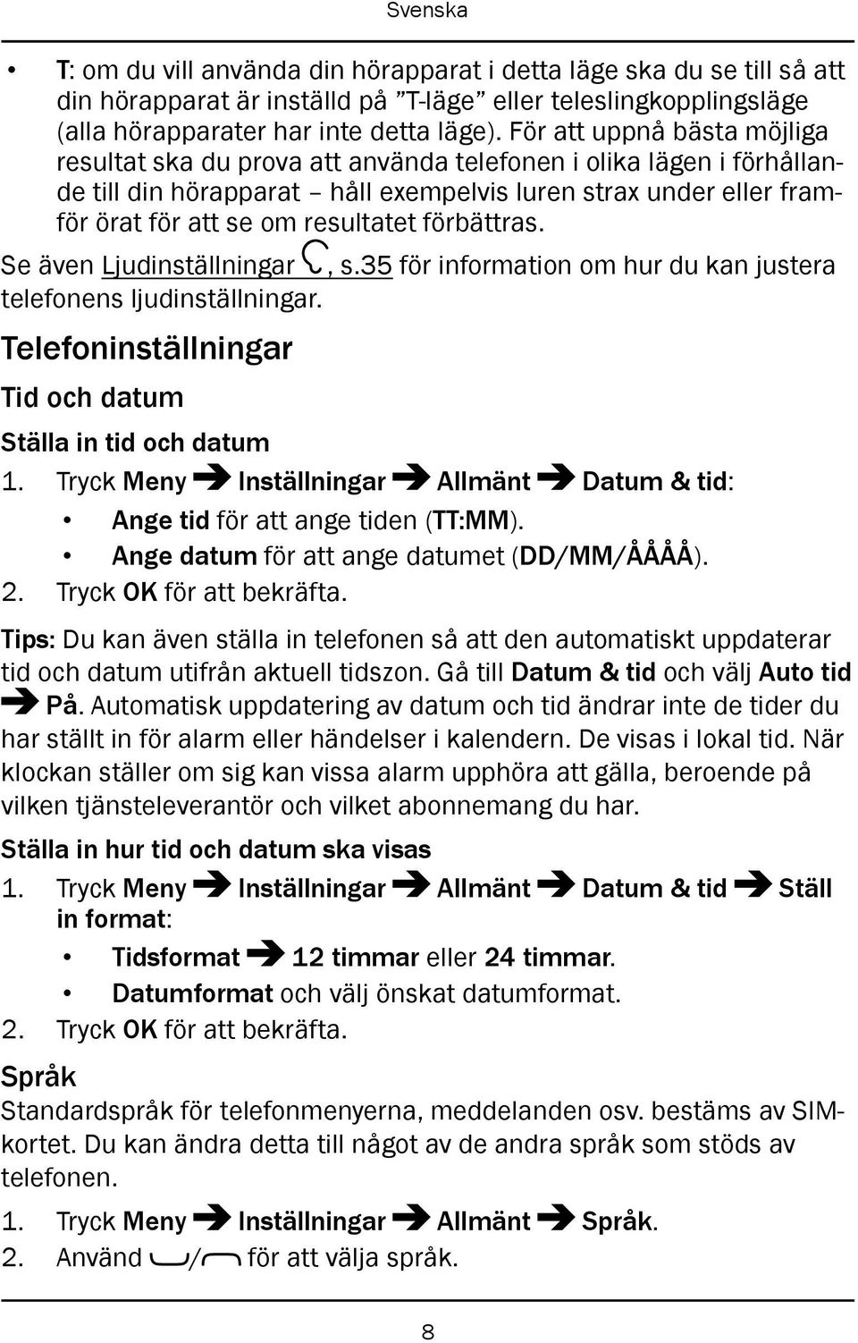 förbättras. Se även Ljudinställningar, s.35 för information om hur du kan justera telefonens ljudinställningar. Telefoninställningar Tid och datum Ställa in tid och datum 1.