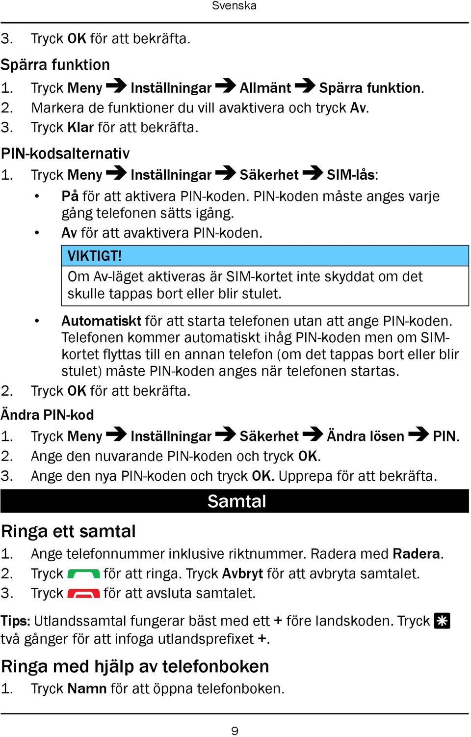 Om Av-läget aktiveras är SIM-kortet inte skyddat om det skulle tappas bort eller blir stulet. Automatiskt för att starta telefonen utan att ange PIN-koden.