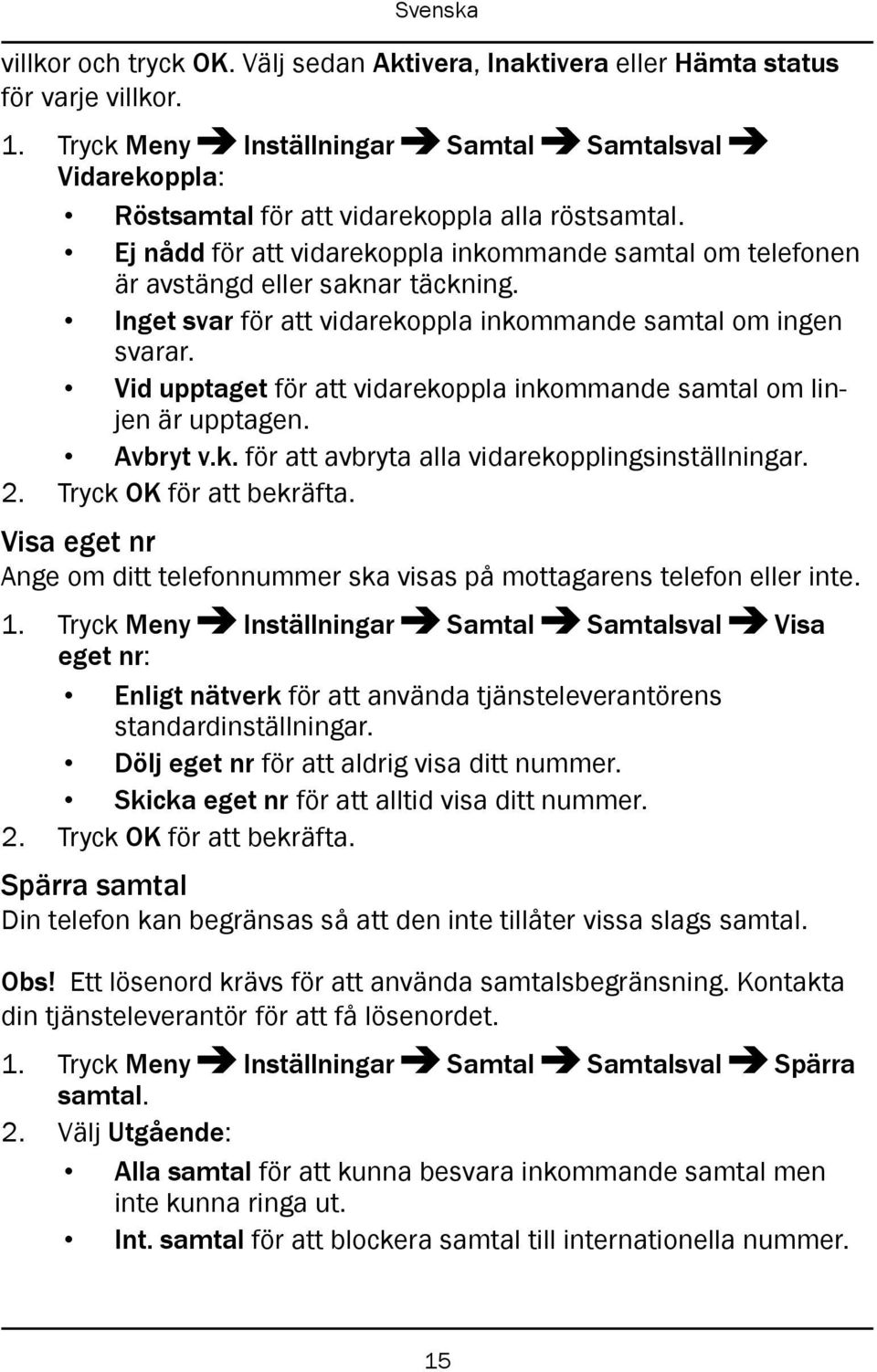 Vid upptaget för att vidarekoppla inkommande samtal om linjen är upptagen. Avbryt v.k. för att avbryta alla vidarekopplingsinställningar. 2. Tryck OK för att bekräfta.
