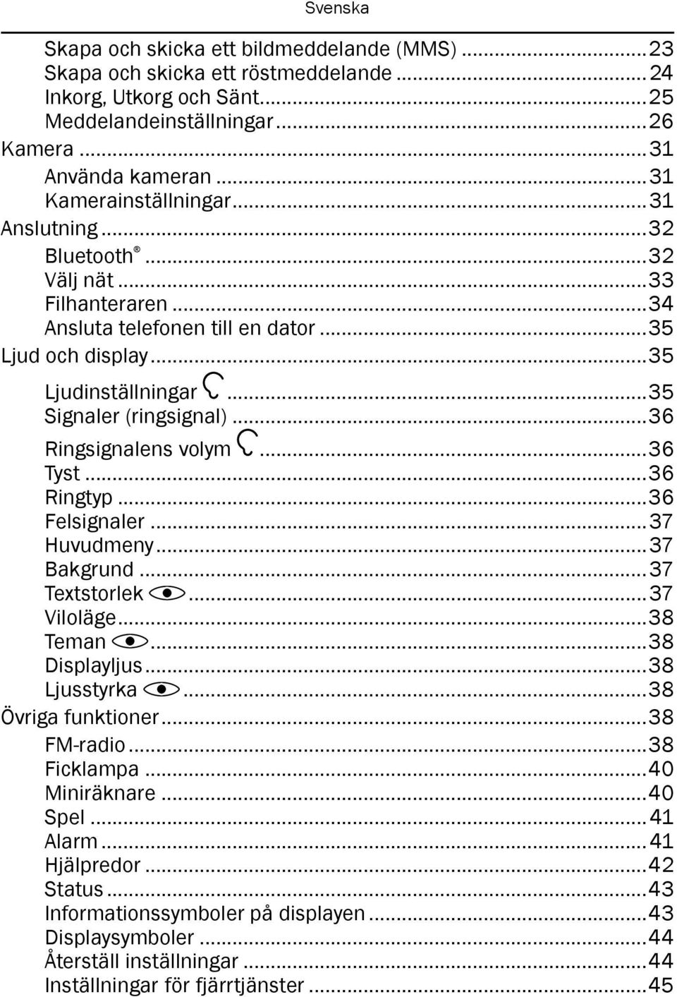 ..36 Tyst...36 Ringtyp...36 Felsignaler...37 Huvudmeny...37 Bakgrund...37 Textstorlek...37 Viloläge...38 Teman...38 Displayljus...38 Ljusstyrka...38 Övriga funktioner...38 FM-radio...38 Ficklampa.