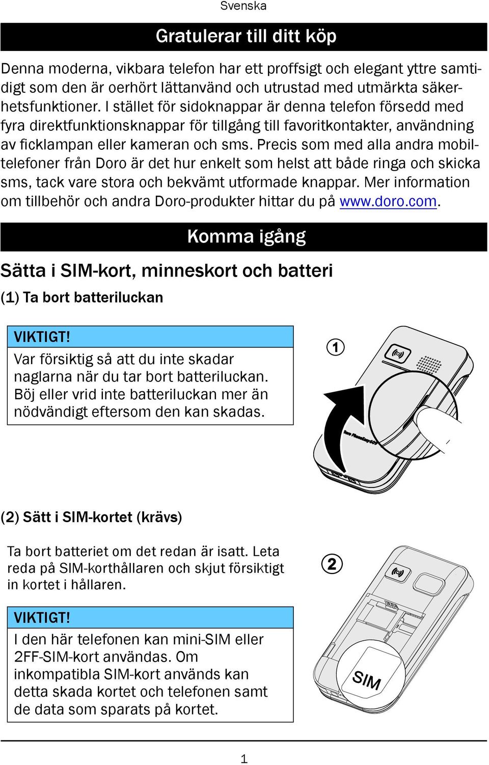 Precis som med alla andra mobiltelefoner från Doro är det hur enkelt som helst att både ringa och skicka sms, tack vare stora och bekvämt utformade knappar.