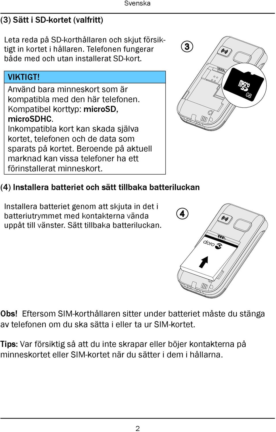 Beroende på aktuell marknad kan vissa telefoner ha ett förinstallerat minneskort.