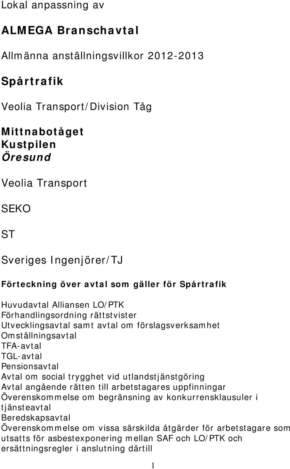 Omställningsavtal TFA-avtal TGL-avtal Pensionsavtal Avtal om social trygghet vid utlandstjänstgöring Avtal angående rätten till arbetstagares uppfinningar Överenskommelse om begränsning av