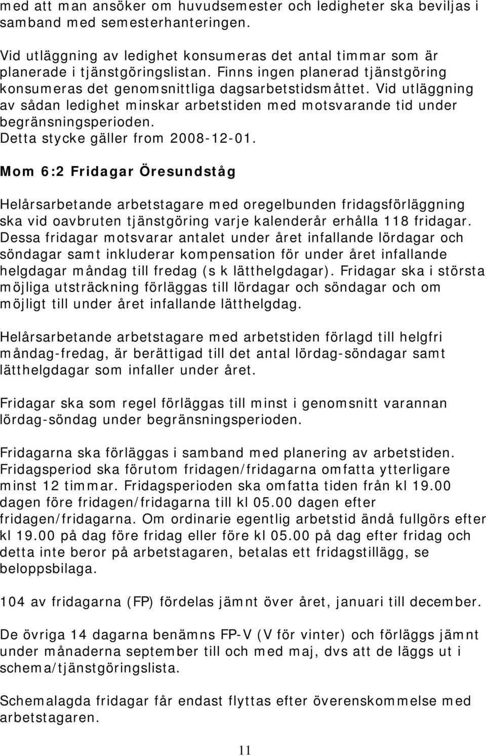 Detta stycke gäller from 2008-12-01. Mom 6:2 Fridagar Öresundståg Helårsarbetande arbetstagare med oregelbunden fridagsförläggning ska vid oavbruten tjänstgöring varje kalenderår erhålla 118 fridagar.