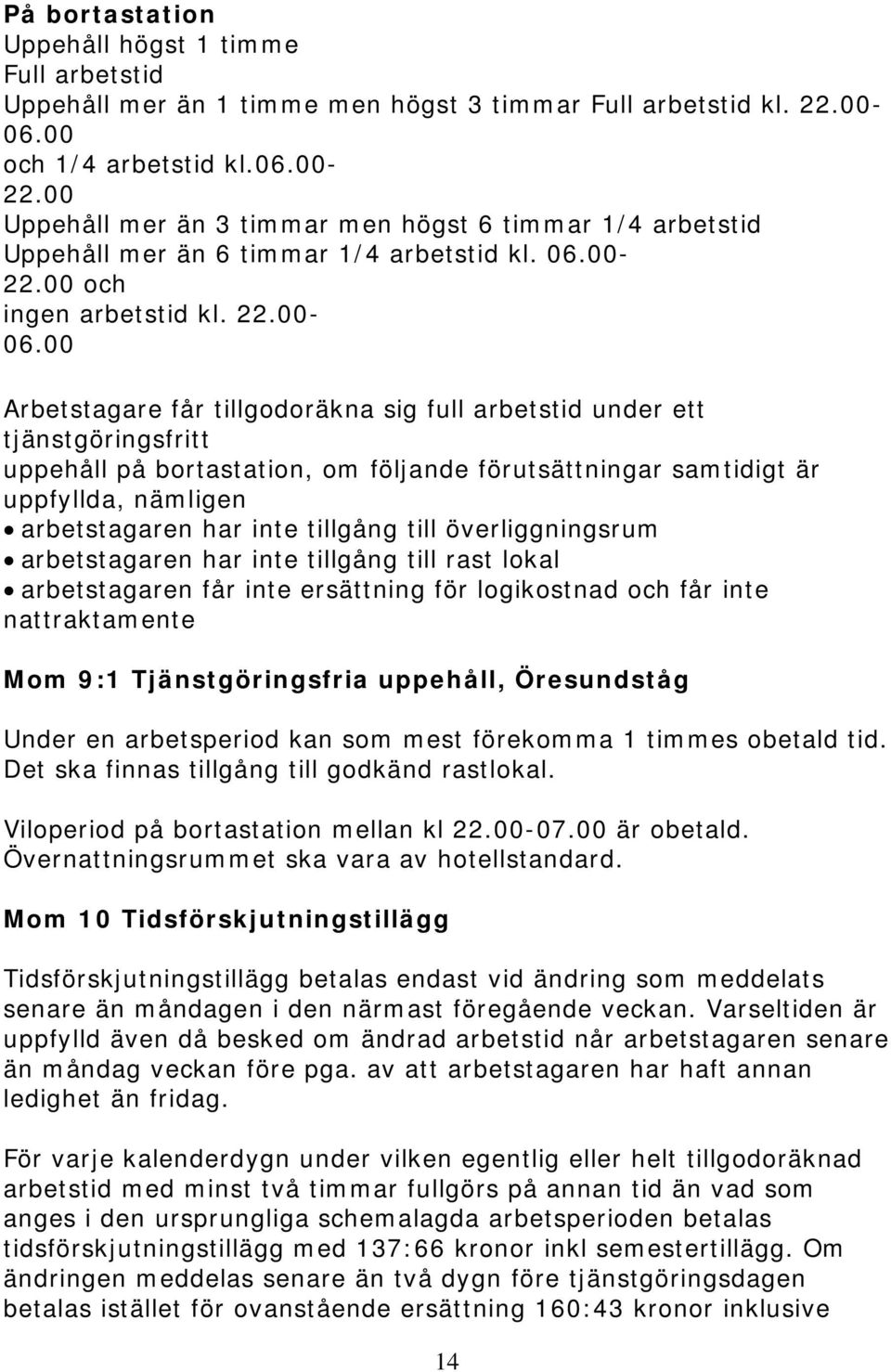 00 Arbetstagare får tillgodoräkna sig full arbetstid under ett tjänstgöringsfritt uppehåll på bortastation, om följande förutsättningar samtidigt är uppfyllda, nämligen arbetstagaren har inte