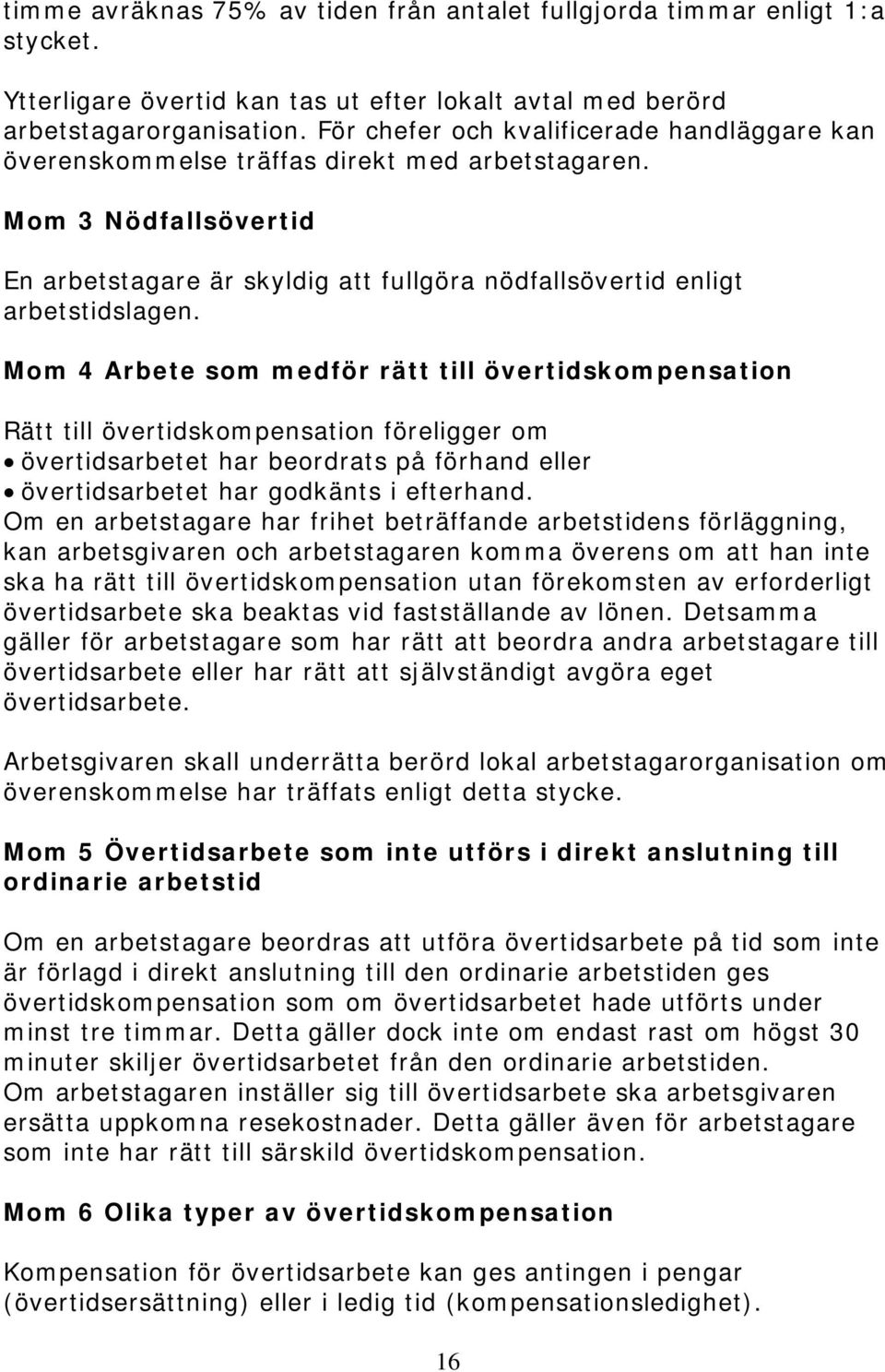 Mom 4 Arbete som medför rätt till övertidskompensation Rätt till övertidskompensation föreligger om övertidsarbetet har beordrats på förhand eller övertidsarbetet har godkänts i efterhand.