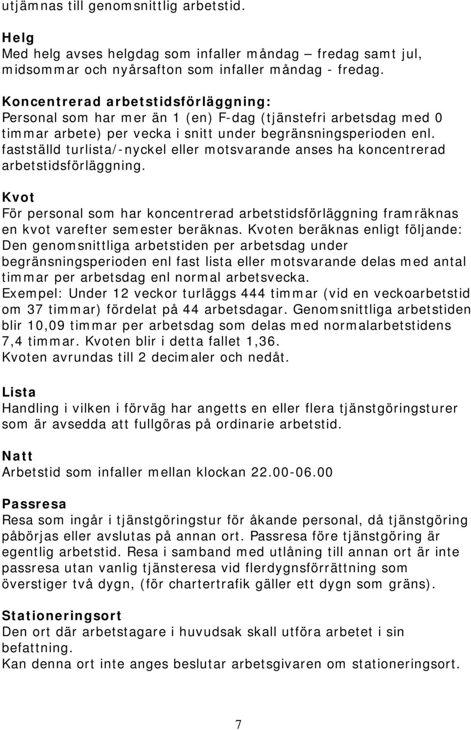 fastställd turlista/-nyckel eller motsvarande anses ha koncentrerad arbetstidsförläggning. Kvot För personal som har koncentrerad arbetstidsförläggning framräknas en kvot varefter semester beräknas.