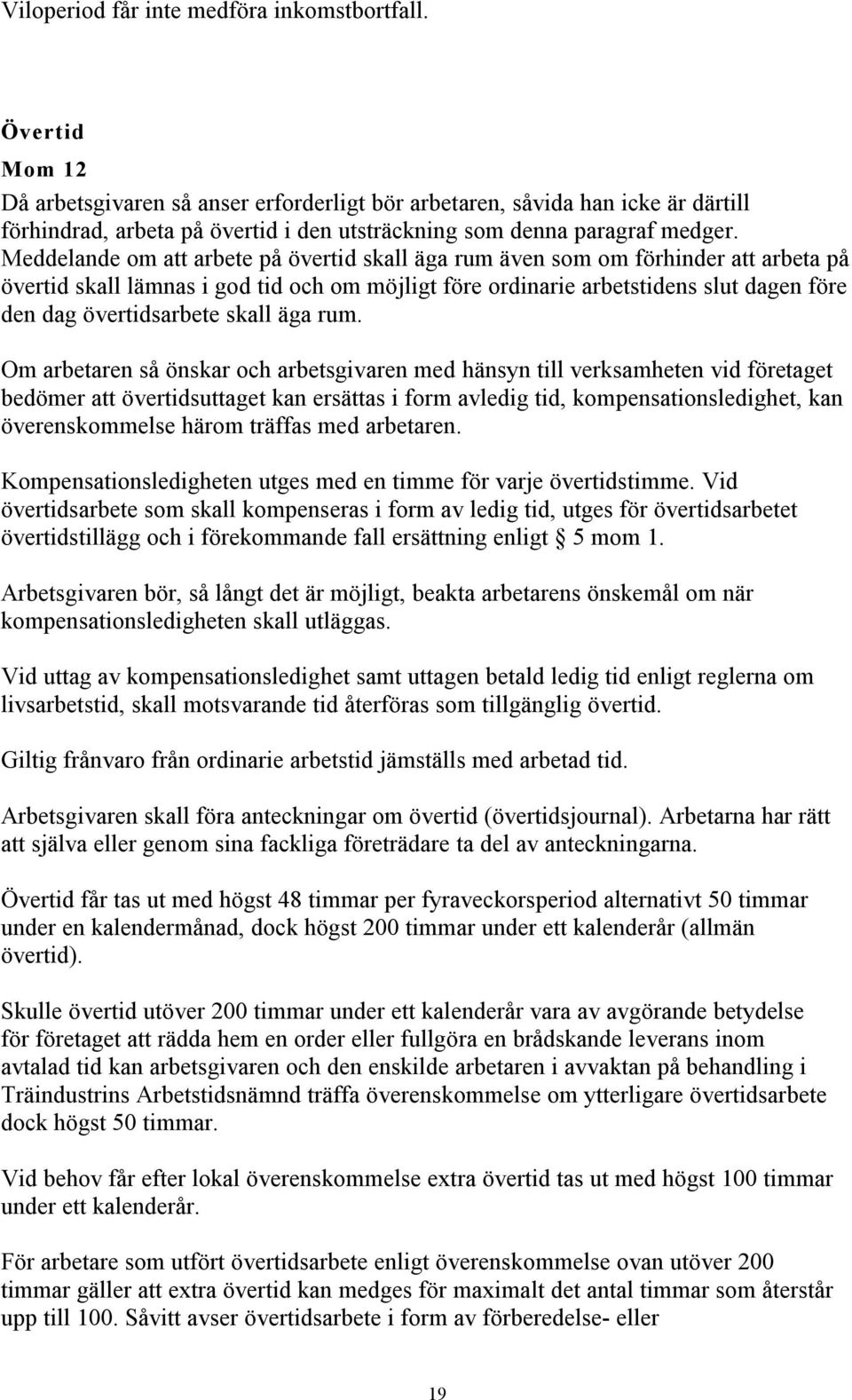 Meddelande om att arbete på övertid skall äga rum även som om förhinder att arbeta på övertid skall lämnas i god tid och om möjligt före ordinarie arbetstidens slut dagen före den dag övertidsarbete