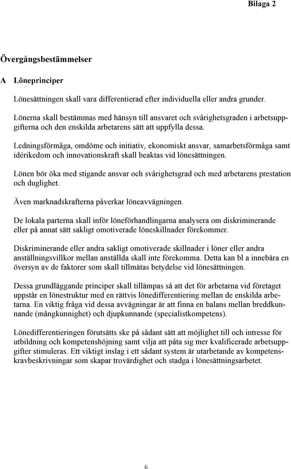 Ledningsförmåga, omdöme och initiativ, ekonomiskt ansvar, samarbetsförmåga samt idérikedom och innovationskraft skall beaktas vid lönesättningen.