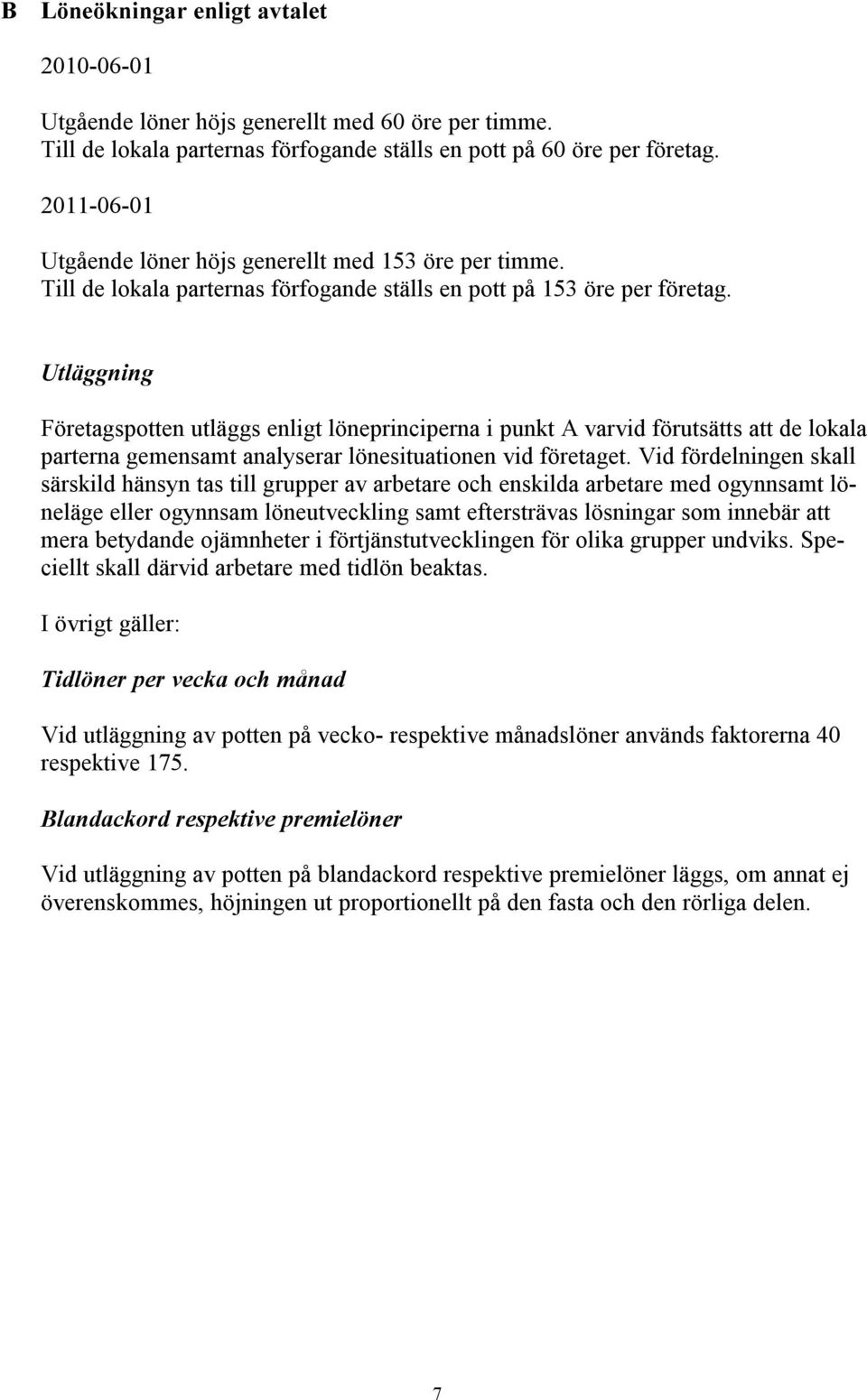 Utläggning Företagspotten utläggs enligt löneprinciperna i punkt A varvid förutsätts att de lokala parterna gemensamt analyserar lönesituationen vid företaget.