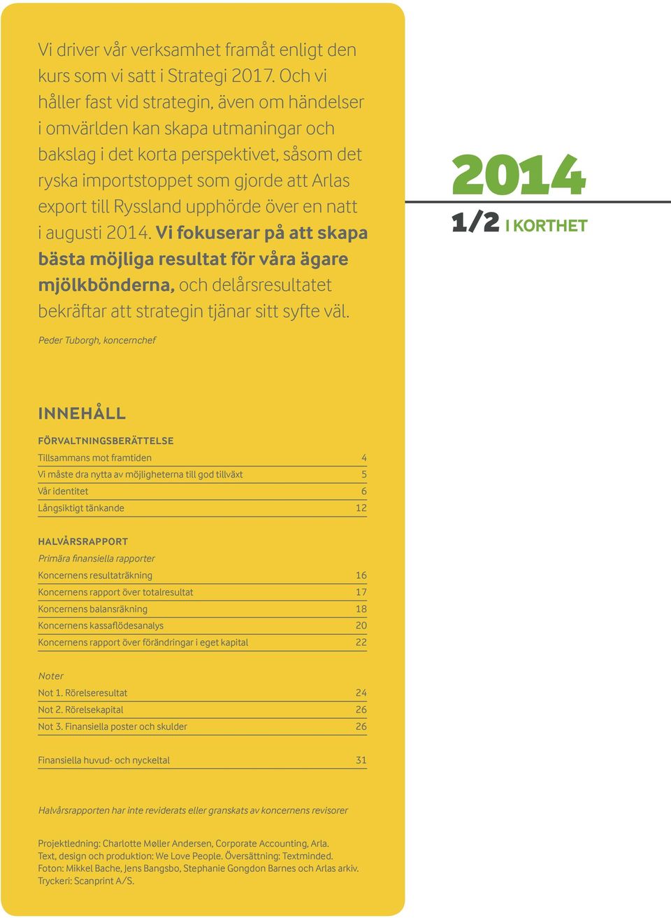 upphörde över en natt i augusti 2014. Vi fokuserar på att skapa bästa möjliga resultat för våra ägare mjölkbönderna, och delårsresultatet bekräftar att strategin tjänar sitt syfte väl.