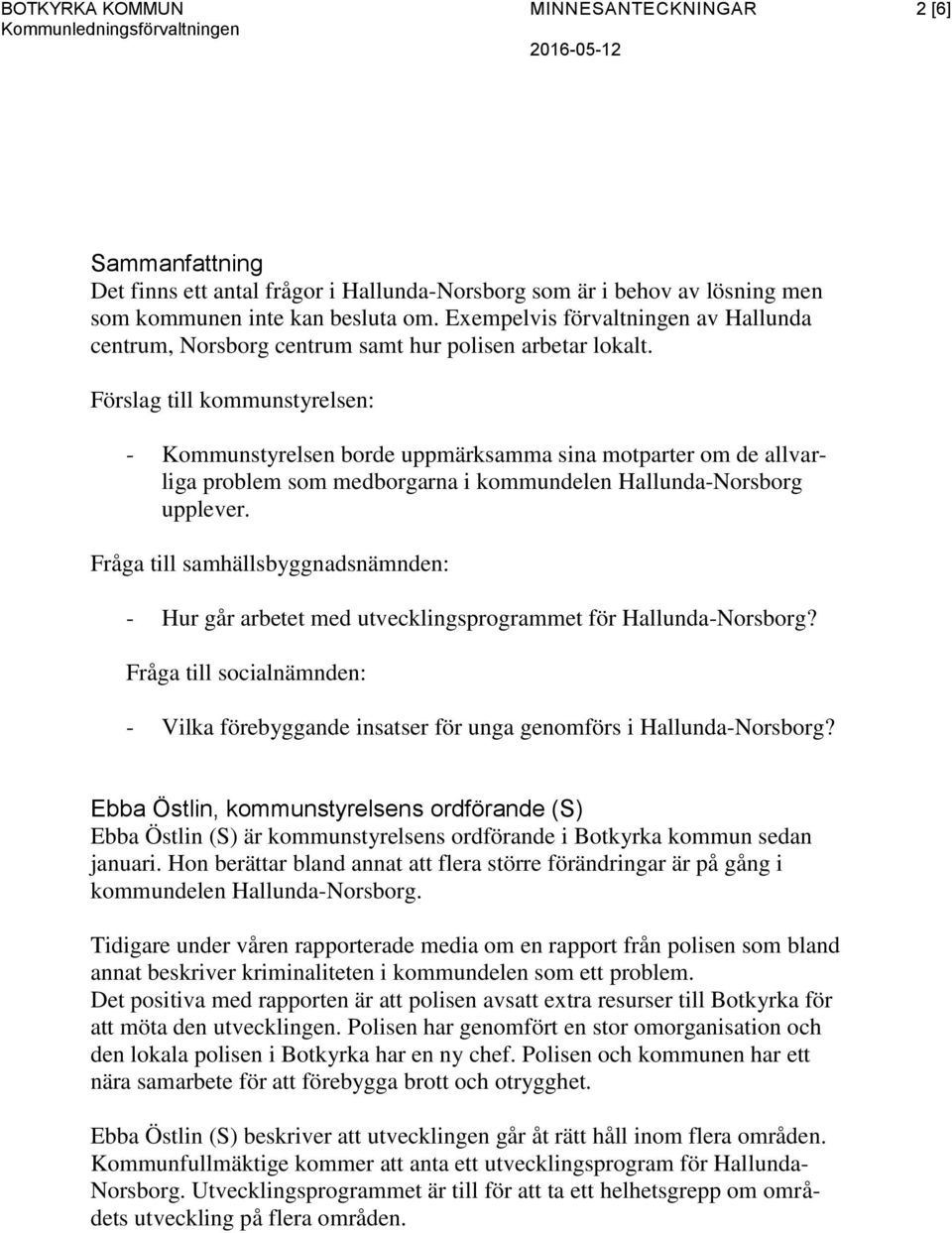 Förslag till kommunstyrelsen: - Kommunstyrelsen borde uppmärksamma sina motparter om de allvarliga problem som medborgarna i kommundelen Hallunda-Norsborg upplever.