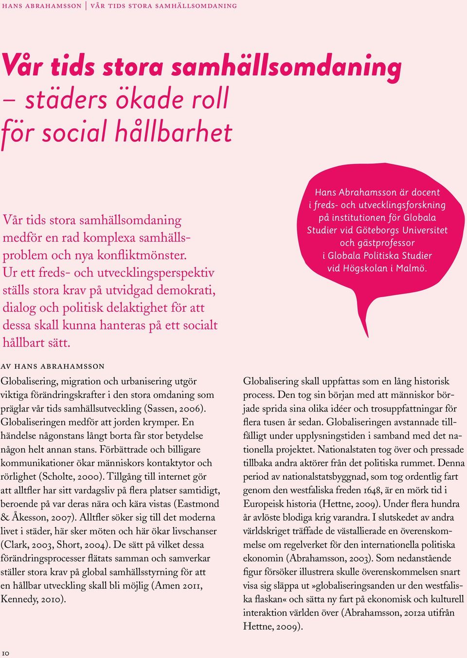 av hans abrahamsson Globalisering, migration och urbanisering utgör viktiga förändringskrafter i den stora omdaning som präglar vår tids samhällsutveckling (Sassen, 2006).