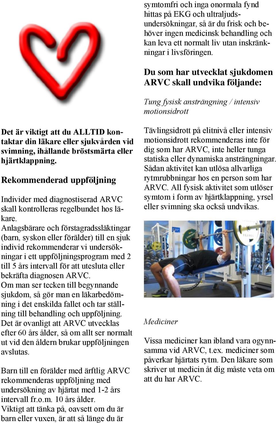 ihållande bröstsmärta eller hjärtklappning. Rekommenderad uppföljning Individer med diagnostiserad ARVC skall kontrolleras regelbundet hos läkare.