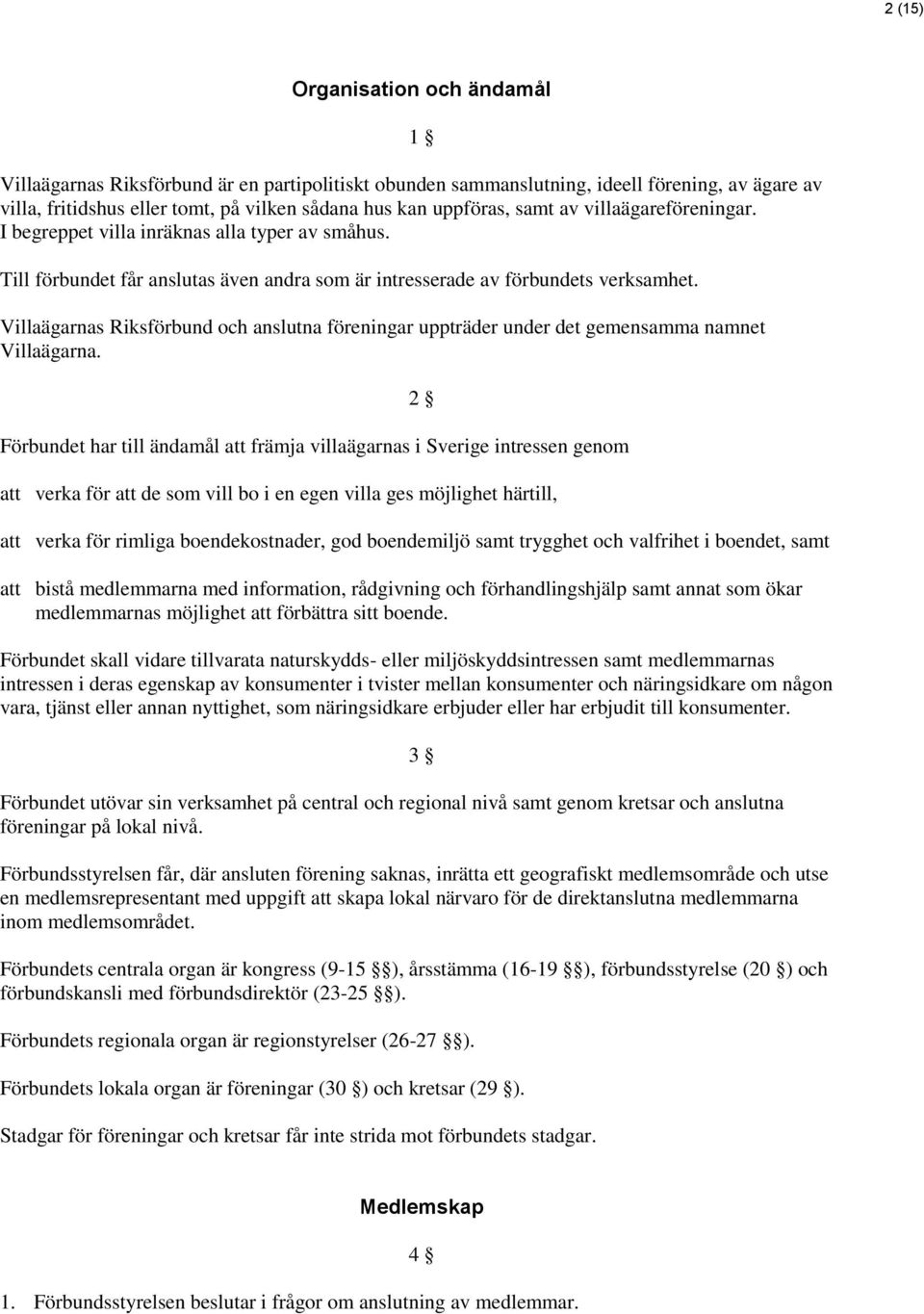 Villaägarnas Riksförbund och anslutna föreningar uppträder under det gemensamma namnet Villaägarna.