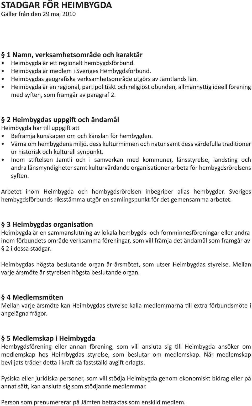 2 Heimbygdas uppgift och ändamål Heimbygda har till uppgift att Befrämja kunskapen om och känslan för hembygden.