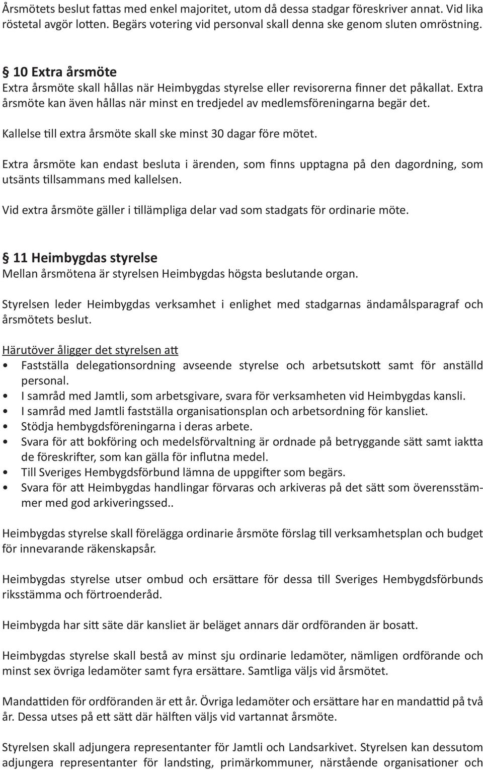 Kallelse till extra årsmöte skall ske minst 30 dagar före mötet. Extra årsmöte kan endast besluta i ärenden, som finns upptagna på den dagordning, som utsänts tillsammans med kallelsen.